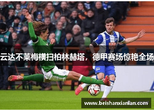 云达不莱梅横扫柏林赫塔，德甲赛场惊艳全场